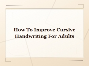 How to Improve Cursive Handwriting for Adults: Tips and Practice Techniques